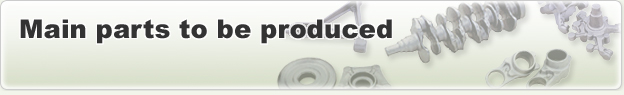 Main parts to be produced